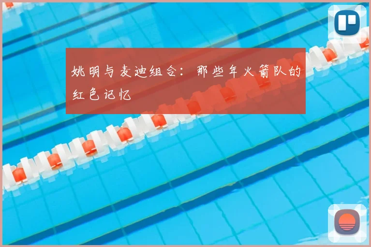 姚明与麦迪组合:那些年火箭队的红色记忆