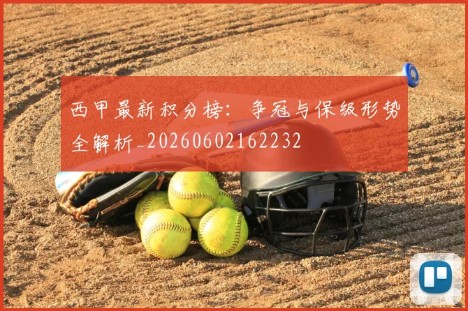 西甲最新积分榜：争冠与保级形势全解析_20260602162232