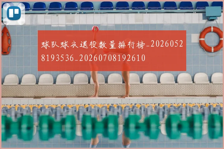 球队球衣退役数量排行榜_20260528193536_20260708192610