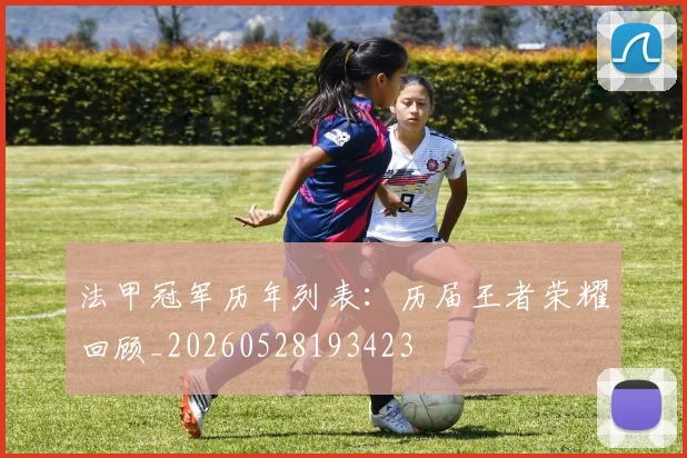 法甲冠军历年列表：历届王者荣耀回顾_20260528193423
