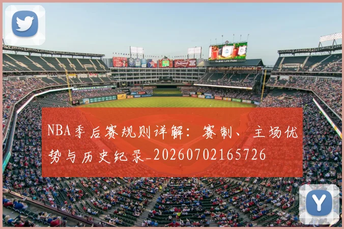 NBA季后赛规则详解：赛制、主场优势与历史纪录_20260702165726